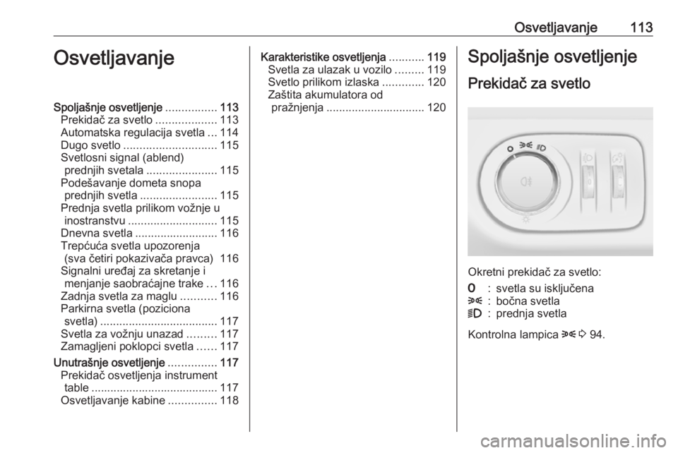 OPEL ADAM 2016.5  Uputstvo za upotrebu (in Serbian) Osvetljavanje113OsvetljavanjeSpoljašnje osvetljenje................113
Prekidač za svetlo ...................113
Automatska regulacija svetla ...114
Dugo svetlo ............................. 115
Sve