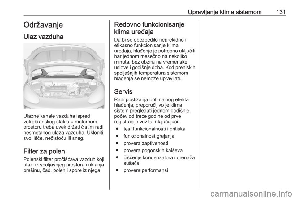 OPEL ADAM 2016.5  Uputstvo za upotrebu (in Serbian) Upravljanje klima sistemom131Održavanje
Ulaz vazduha
Ulazne kanale vazduha ispred
vetrobranskog stakla u motornom
prostoru treba uvek držati čistim radi
nesmetanog ulaza vazduha. Ukloniti
svo liš