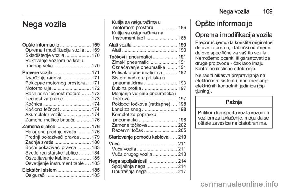 OPEL ADAM 2016.5  Uputstvo za upotrebu (in Serbian) Nega vozila169Nega vozilaOpšte informacije.......................169
Oprema i modifikacija vozila ....169
Skladištenje vozila ...................170
Rukovanje vozilom na kraju radnog veka ..........