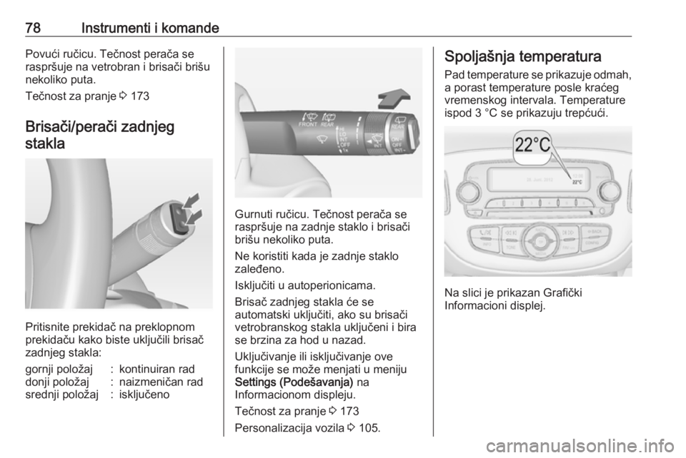 OPEL ADAM 2016.5  Uputstvo za upotrebu (in Serbian) 78Instrumenti i komandePovući ručicu. Tečnost perača se
raspršuje na vetrobran i brisači brišu nekoliko puta.
Tečnost za pranje  3 173
Brisači/perači zadnjeg stakla
Pritisnite prekidač na p