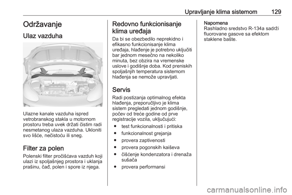 OPEL ADAM 2017  Uputstvo za upotrebu (in Serbian) Upravljanje klima sistemom129Održavanje
Ulaz vazduha
Ulazne kanale vazduha ispred
vetrobranskog stakla u motornom
prostoru treba uvek držati čistim radi
nesmetanog ulaza vazduha. Ukloniti
svo liš
