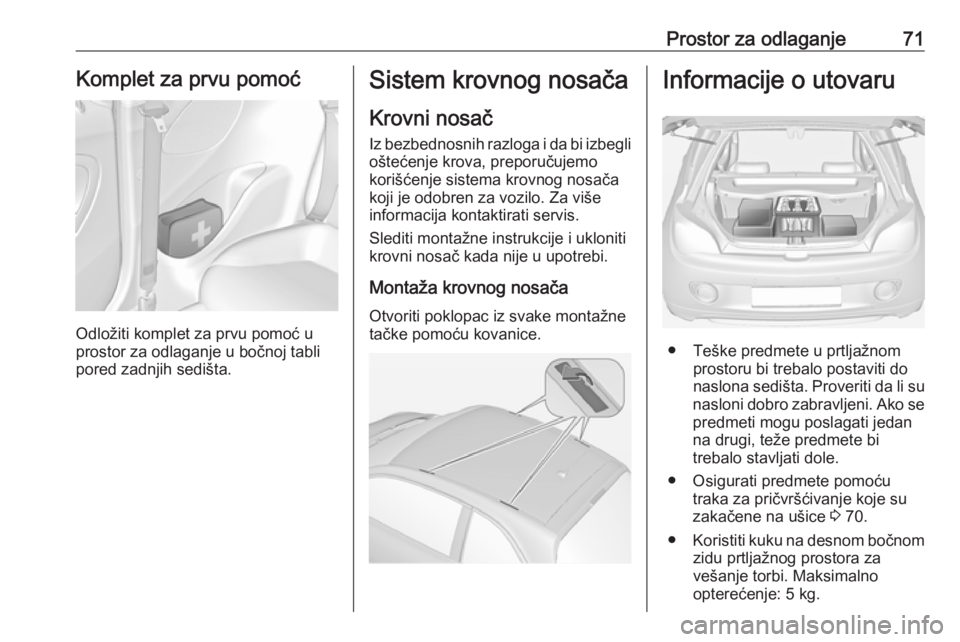 OPEL ADAM 2017  Uputstvo za upotrebu (in Serbian) Prostor za odlaganje71Komplet za prvu pomoć
Odložiti komplet za prvu pomoć u
prostor za odlaganje u bočnoj tabli
pored zadnjih sedišta.
Sistem krovnog nosača
Krovni nosač
Iz bezbednosnih razlog