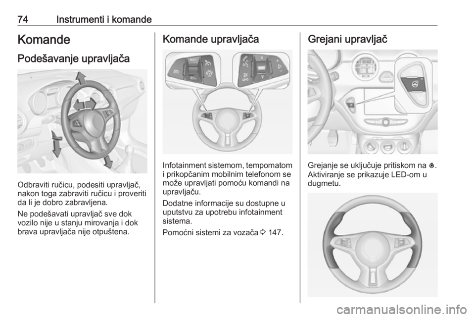 OPEL ADAM 2017  Uputstvo za upotrebu (in Serbian) 74Instrumenti i komandeKomandePodešavanje upravljača
Odbraviti ručicu, podesiti upravljač,
nakon toga zabraviti ručicu i proveriti
da li je dobro zabravljena.
Ne podešavati upravljač sve dok
vo
