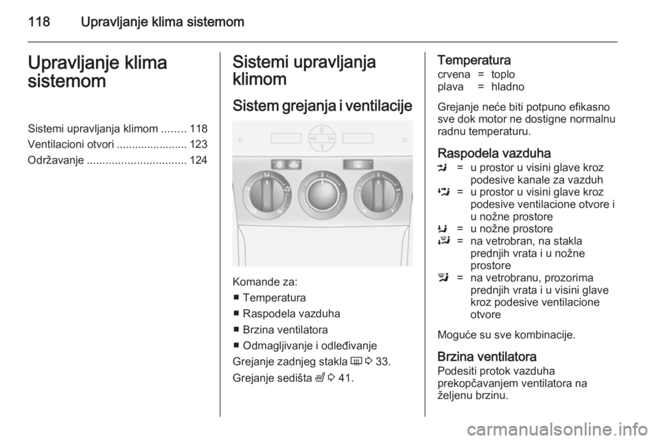 OPEL ANTARA 2014.5  Uputstvo za upotrebu (in Serbian) 118Upravljanje klima sistemomUpravljanje klima
sistemomSistemi upravljanja klimom ........118
Ventilacioni otvori ....................... 123
Održavanje ................................ 124Sistemi up