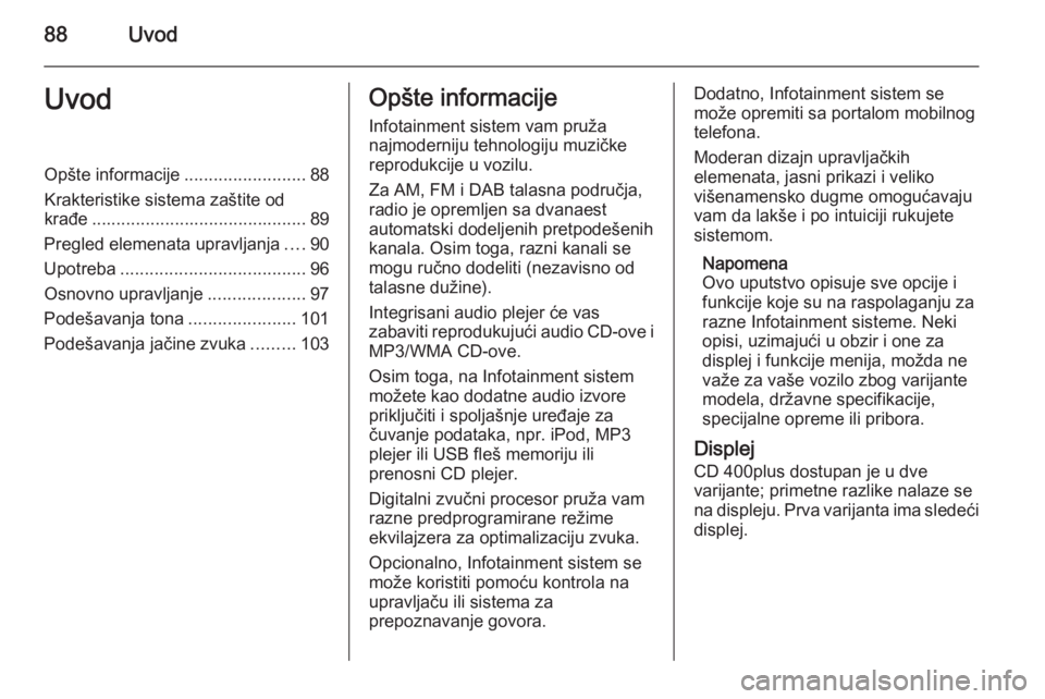 OPEL ASTRA J 2015 Uputstvo za rukovanje Infotainment sistemom (in Serbian) 88UvodUvodOpšte informacije.........................88
Krakteristike sistema zaštite od
krađe ............................................ 89
Pregled elemenata upravljanja ....90
Upotreba ......... OPEL ASTRA J 2015 Uputstvo za rukovanje Infotainment sistemom (in Serbian) 88UvodUvodOpšte informacije.........................88
Krakteristike sistema zaštite od
krađe ............................................ 89
Pregled elemenata upravljanja ....90
Upotreba .........