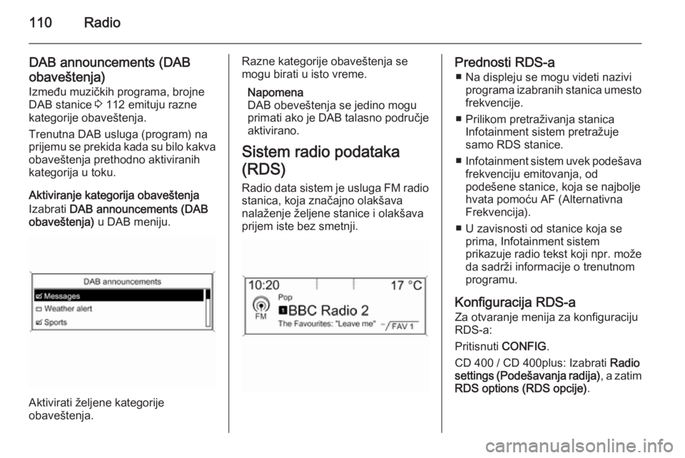 OPEL ASTRA J 2015.5 Uputstvo za rukovanje Infotainment sistemom (in Serbian) 110Radio
DAB announcements (DAB
obaveštenja)
Između muzičkih programa, brojne
DAB stanice 3 112 emituju razne
kategorije obaveštenja.
Trenutna DAB usluga (program) na
prijemu se prekida kada su b OPEL ASTRA J 2015.5 Uputstvo za rukovanje Infotainment sistemom (in Serbian) 110Radio
DAB announcements (DAB
obaveštenja)
Između muzičkih programa, brojne
DAB stanice 3 112 emituju razne
kategorije obaveštenja.
Trenutna DAB usluga (program) na
prijemu se prekida kada su b