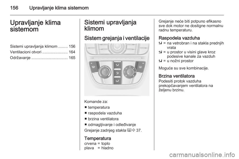 OPEL ASTRA J 2015.75  Uputstvo za upotrebu (in Serbian) 156Upravljanje klima sistemomUpravljanje klima
sistemomSistemi upravljanja klimom ........156
Ventilacioni otvori ....................... 164
Održavanje ................................ 165Sistemi up
