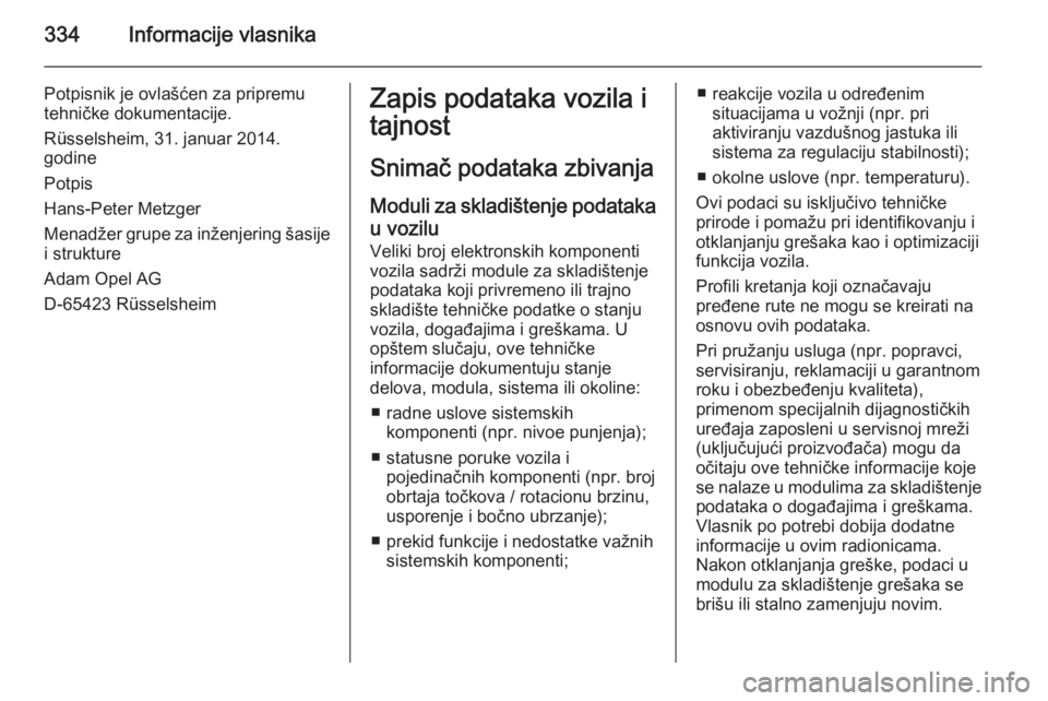 OPEL ASTRA J 2015.75 Uputstvo za upotrebu (in Serbian) 334Informacije vlasnika
Potpisnik je ovlašćen za pripremutehničke dokumentacije.
Rüsselsheim, 31. januar 2014.
godine
Potpis
Hans-Peter Metzger
Menadžer grupe za inženjering šasije
i strukture
OPEL ASTRA J 2015.75 Uputstvo za upotrebu (in Serbian) 334Informacije vlasnika
Potpisnik je ovlašćen za pripremutehničke dokumentacije.
Rüsselsheim, 31. januar 2014.
godine
Potpis
Hans-Peter Metzger
Menadžer grupe za inženjering šasije
i strukture