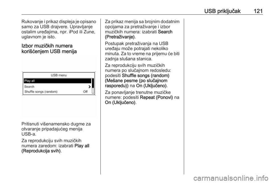 OPEL ASTRA J 2016  Uputstvo za rukovanje Infotainment sistemom (in Serbian) USB priključak121Rukovanje i prikaz displeja je opisano
samo za USB drajvere. Upravljanje
ostalim uređajima, npr. iPod ili Zune,
uglavnom je isto.
Izbor muzičkih numera
korišćenjem USB menija
Pri