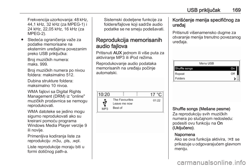 OPEL ASTRA J 2016  Uputstvo za rukovanje Infotainment sistemom (in Serbian) USB priključak169Frekvencija uzorkovanja: 48 kHz,
44,1 kHz, 32 kHz (za MPEG-1) i
24 kHz, 22,05 kHz, 16 kHz (za
MPEG-2).
● Sledeća ograničenja važe za podatke memorisane na
eksternim uređajima p