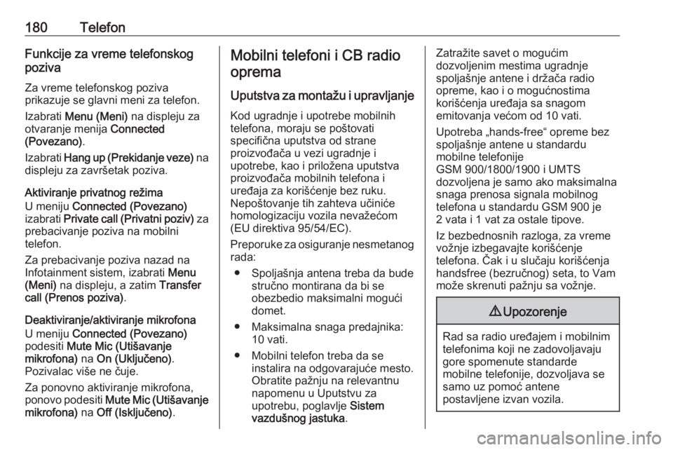 OPEL ASTRA J 2016  Uputstvo za rukovanje Infotainment sistemom (in Serbian) 180TelefonFunkcije za vreme telefonskog
poziva
Za vreme telefonskog poziva
prikazuje se glavni meni za telefon.
Izabrati  Menu (Meni)  na displeju za
otvaranje menija  Connected
(Povezano) .
Izabrati 