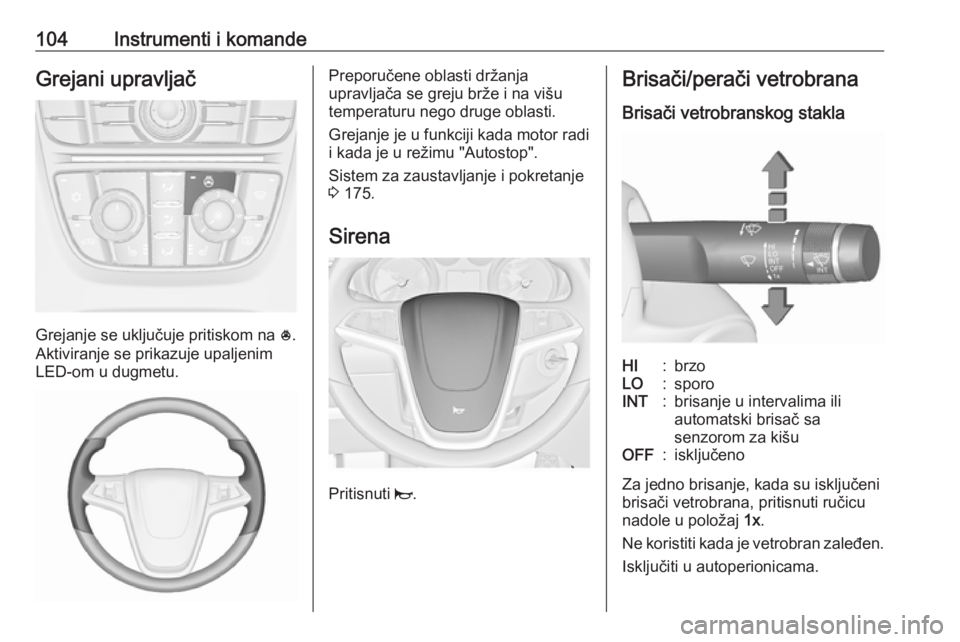 OPEL ASTRA J 2016.5  Uputstvo za upotrebu (in Serbian) 104Instrumenti i komandeGrejani upravljač
Grejanje se uključuje pritiskom na *.
Aktiviranje se prikazuje upaljenim
LED-om u dugmetu.
Preporučene oblasti držanja
upravljača se greju brže i na vi