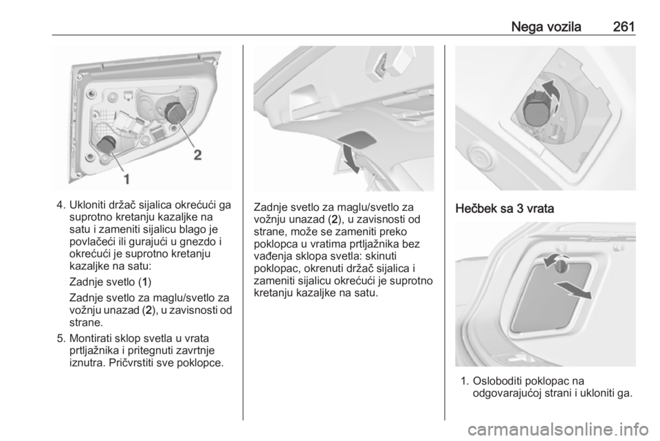 OPEL ASTRA J 2016.5  Uputstvo za upotrebu (in Serbian) Nega vozila261
4. Ukloniti držač sijalica okrećući gasuprotno kretanju kazaljke na
satu i zameniti sijalicu blago je
povlačeći ili gurajući u gnezdo i
okrećući je suprotno kretanju
kazaljke n