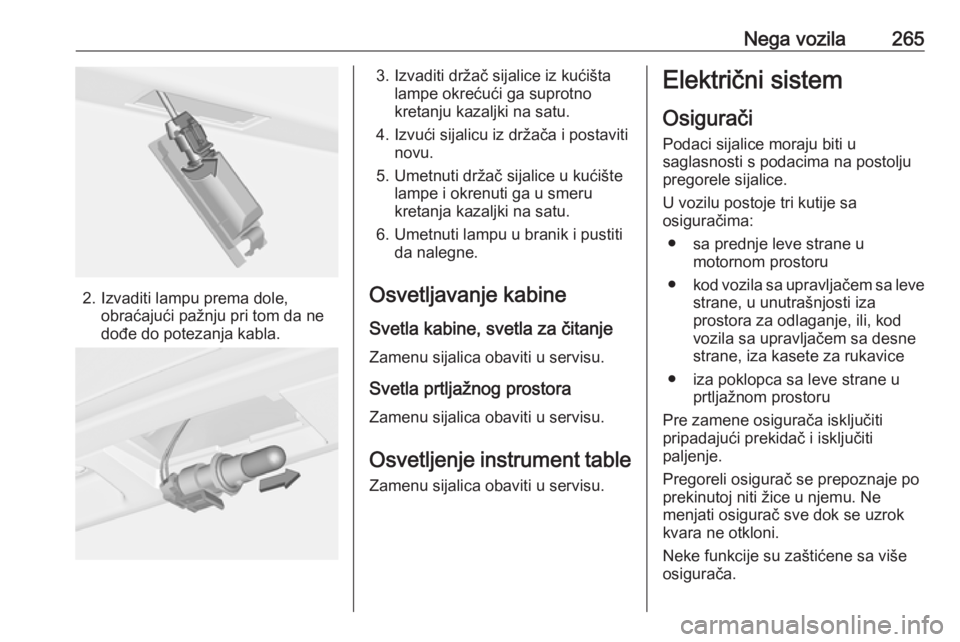 OPEL ASTRA J 2016.5  Uputstvo za upotrebu (in Serbian) Nega vozila265
2. Izvaditi lampu prema dole,obraćajući pažnju pri tom da ne
dođe do potezanja kabla.
3. Izvaditi držač sijalice iz kućišta lampe okrećući ga suprotno
kretanju kazaljki na sat