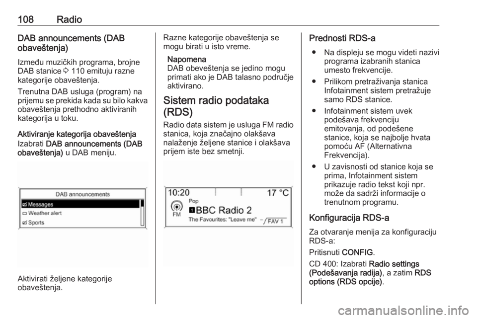 OPEL ASTRA J 2018  Uputstvo za rukovanje Infotainment sistemom (in Serbian) 108RadioDAB announcements (DAB
obaveštenja)
Između muzičkih programa, brojne
DAB stanice  3 110 emituju razne
kategorije obaveštenja.
Trenutna DAB usluga (program) na
prijemu se prekida kada su bi