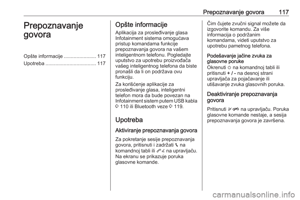 OPEL ASTRA K 2016.5  Uputstvo za rukovanje Infotainment sistemom (in Serbian) Prepoznavanje govora117Prepoznavanje
govoraOpšte informacije .......................117
Upotreba .................................... 117Opšte informacije
Aplikacija za prosleđivanje glasa
Infotain