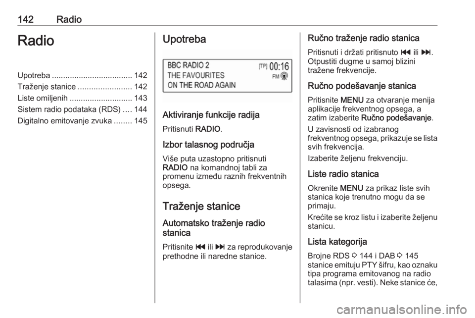 OPEL ASTRA K 2016.5  Uputstvo za rukovanje Infotainment sistemom (in Serbian) 142RadioRadioUpotreba.................................... 142
Traženje stanice ........................142
Liste omiljenih ............................ 143
Sistem radio podataka (RDS) ....144
Digital