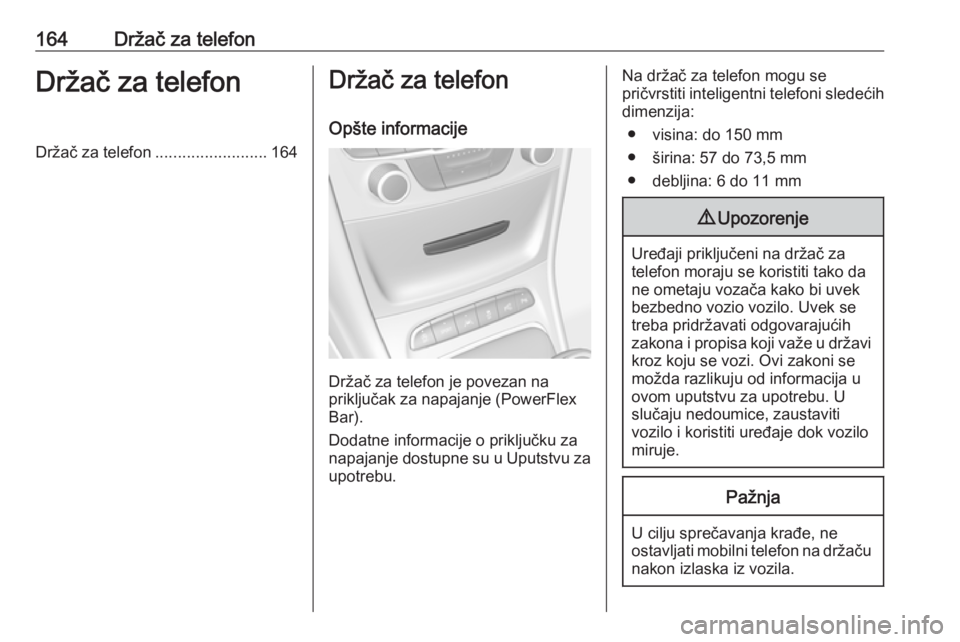 OPEL ASTRA K 2016.5  Uputstvo za rukovanje Infotainment sistemom (in Serbian) 164Držač za telefonDržač za telefonDržač za telefon.........................164Držač za telefon
Opšte informacije
Držač za telefon je povezan na
priključak za napajanje (PowerFlex
Bar).
Do
