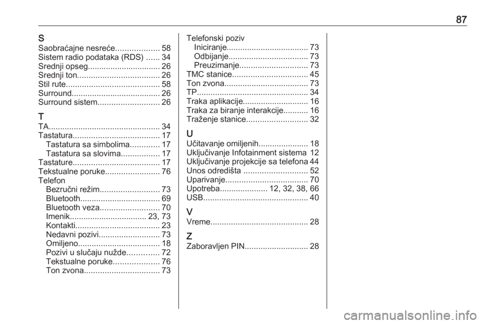 OPEL ASTRA K 2016.5  Uputstvo za rukovanje Infotainment sistemom (in Serbian) 87SSaobraćajne nesreće ...................58
Sistem radio podataka (RDS)  ......34
Srednji opseg................................ 26
Srednji ton .................................... 26
Stil rute ....