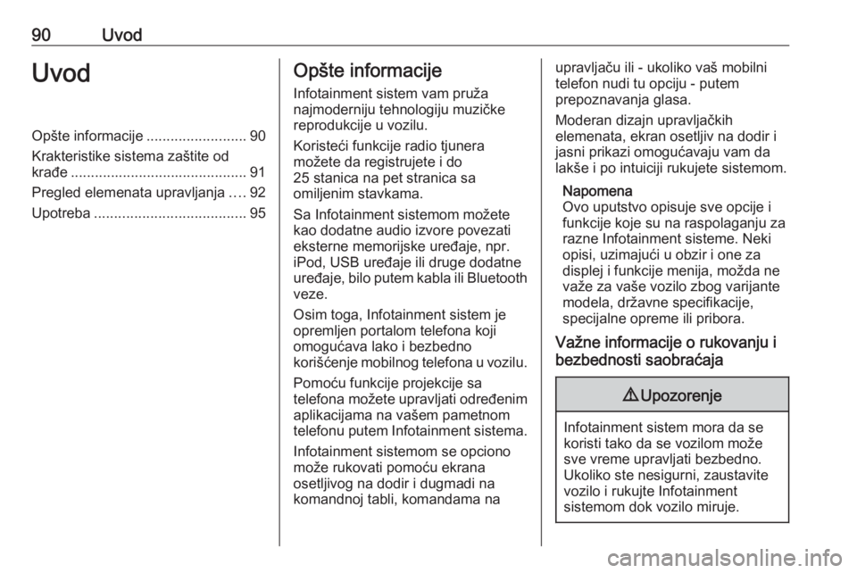 OPEL ASTRA K 2016.5  Uputstvo za rukovanje Infotainment sistemom (in Serbian) 90UvodUvodOpšte informacije.........................90
Krakteristike sistema zaštite od
krađe ............................................ 91
Pregled elemenata upravljanja ....92
Upotreba .........
