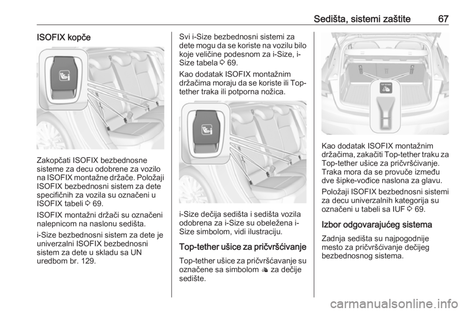 OPEL ASTRA K 2016.5  Uputstvo za upotrebu (in Serbian) Sedišta, sistemi zaštite67ISOFIX kopče
Zakopčati ISOFIX bezbednosne
sisteme za decu odobrene za vozilo
na ISOFIX montažne držače. Položaji ISOFIX bezbednosni sistem za dete
specifičnih za voz