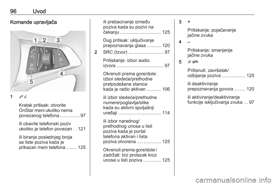 OPEL ASTRA K 2017.5  Uputstvo za rukovanje Infotainment sistemom (in Serbian) 96UvodKomande upravljača
1qw
Kratak pritisak: otvorite
OnStar meni ukoliko nema
povezanog telefona ..............97
ili obavite telefonski poziv
ukoliko je telefon povezan ..121
ili biranje poslednje