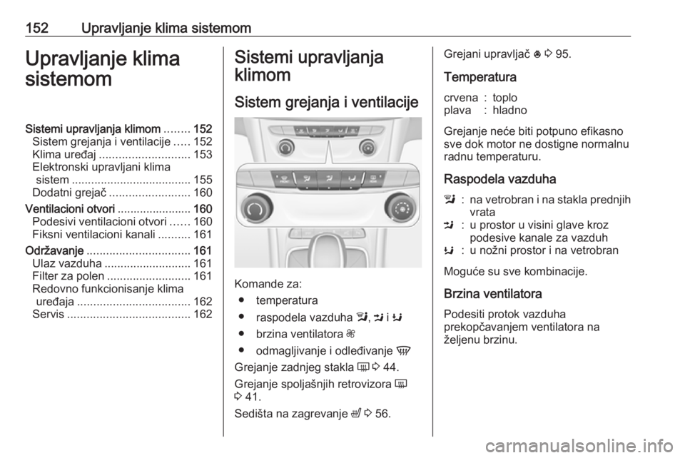 OPEL ASTRA K 2018 Uputstvo za upotrebu (in Serbian) 152Upravljanje klima sistemomUpravljanje klima
sistemomSistemi upravljanja klimom ........152
Sistem grejanja i ventilacije .....152
Klima uređaj ............................ 153
Elektronski upravlja OPEL ASTRA K 2018 Uputstvo za upotrebu (in Serbian) 152Upravljanje klima sistemomUpravljanje klima
sistemomSistemi upravljanja klimom ........152
Sistem grejanja i ventilacije .....152
Klima uređaj ............................ 153
Elektronski upravlja