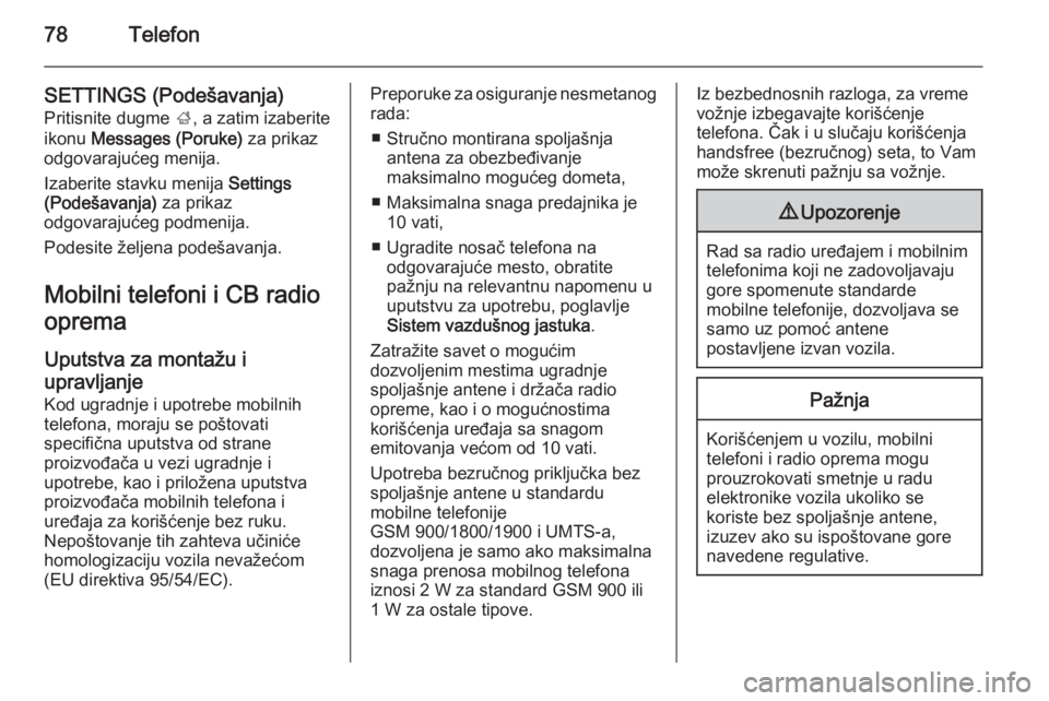 OPEL CASCADA 2015  Uputstvo za rukovanje Infotainment sistemom (in Serbian) 78Telefon
SETTINGS (Podešavanja)Pritisnite dugme  ;, a zatim izaberite
ikonu  Messages (Poruke)  za prikaz
odgovarajućeg menija.
Izaberite stavku menija  Settings
(Podešavanja)  za prikaz
odgovaraj