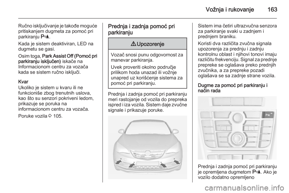 OPEL CASCADA 2015 Uputstvo za upotrebu (in Serbian) Vožnja i rukovanje163
Ručno isključivanje je takođe mogućepritiskanjem dugmeta za pomoć pri
parkiranju r.
Kada je sistem deaktiviran, LED na dugmetu se gasi.
Osim toga, Park Assist Off (Pomoć OPEL CASCADA 2015 Uputstvo za upotrebu (in Serbian) Vožnja i rukovanje163
Ručno isključivanje je takođe mogućepritiskanjem dugmeta za pomoć pri
parkiranju r.
Kada je sistem deaktiviran, LED na dugmetu se gasi.
Osim toga, Park Assist Off (Pomoć