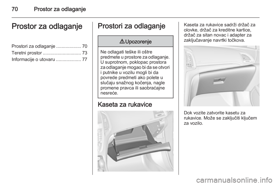 OPEL CASCADA 2015  Uputstvo za upotrebu (in Serbian) 70Prostor za odlaganjeProstor za odlaganjeProstori za odlaganje...................70
Teretni prostor ............................. 73
Informacije o utovaru ...................77Prostori za odlaganje9U