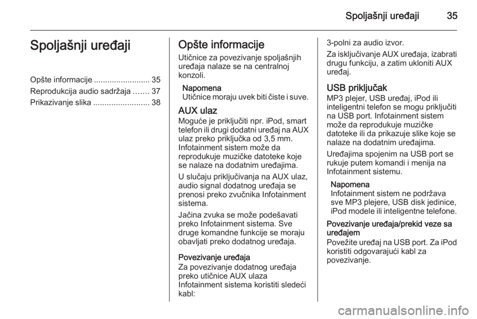 OPEL CASCADA 2015.5  Uputstvo za rukovanje Infotainment sistemom (in Serbian) Spoljašnji uređaji35Spoljašnji uređajiOpšte informacije.........................35
Reprodukcija audio sadržaja .......37
Prikazivanje slika .........................38Opšte informacije
Utičnic