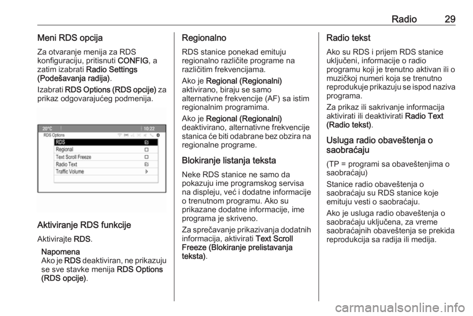 OPEL CASCADA 2016.5  Uputstvo za rukovanje Infotainment sistemom (in Serbian) Radio29Meni RDS opcijaZa otvaranje menija za RDS
konfiguraciju, pritisnuti  CONFIG, a
zatim izabrati  Radio Settings
(Podešavanja radija) .
Izabrati  RDS Options (RDS opcije)  za
prikaz odgovarajuće