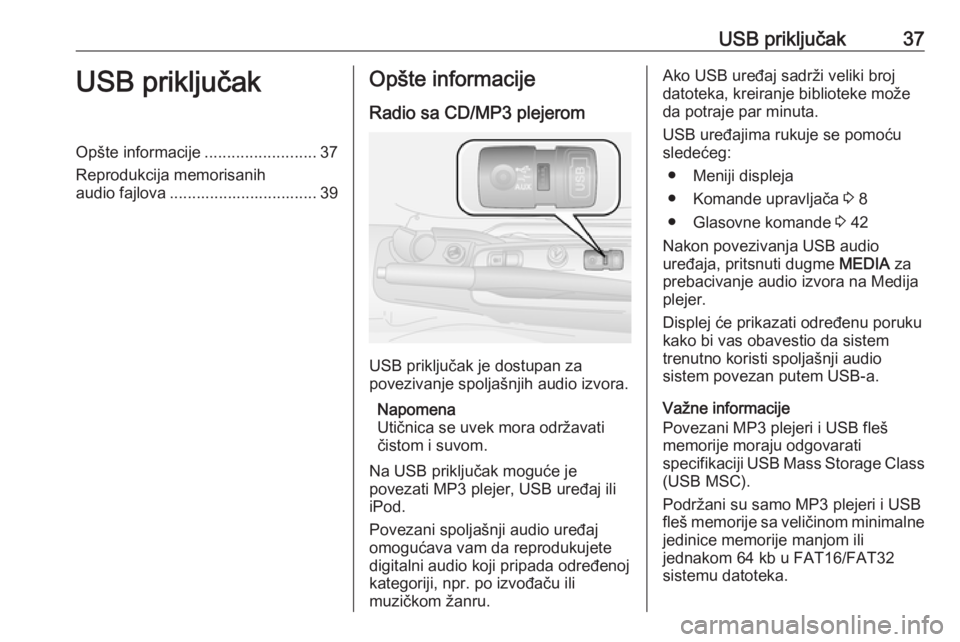 OPEL COMBO 2016 Uputstvo za rukovanje Infotainment sistemom (in Serbian) USB priključak37USB priključakOpšte informacije.........................37
Reprodukcija memorisanih audio fajlova ................................. 39Opšte informacije
Radio sa CD/MP3 plejerom
USB OPEL COMBO 2016 Uputstvo za rukovanje Infotainment sistemom (in Serbian) USB priključak37USB priključakOpšte informacije.........................37
Reprodukcija memorisanih audio fajlova ................................. 39Opšte informacije
Radio sa CD/MP3 plejerom
USB