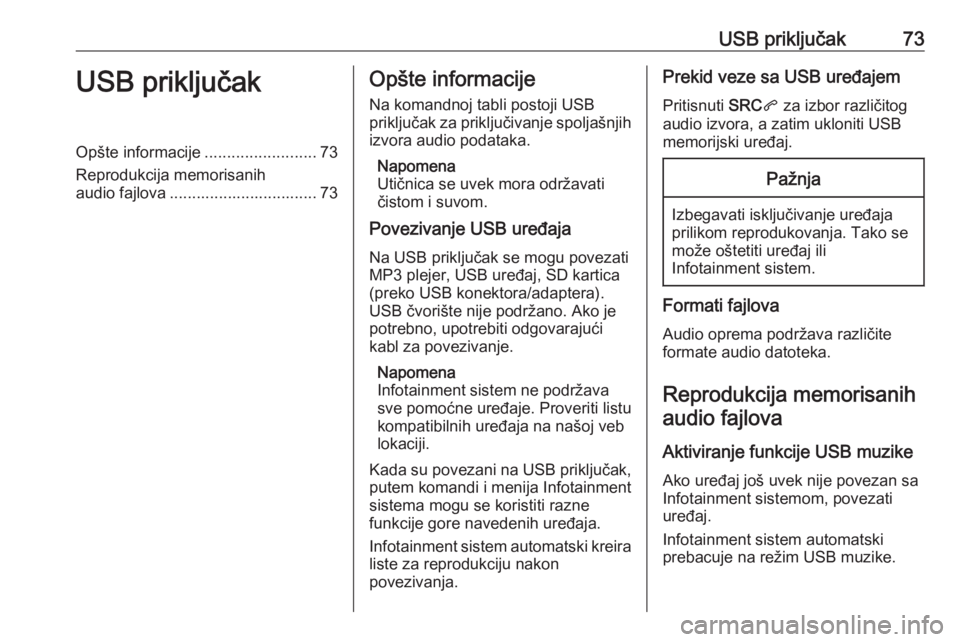 OPEL COMBO E 2019 Uputstvo za rukovanje Infotainment sistemom (in Serbian) USB priključak73USB priključakOpšte informacije.........................73
Reprodukcija memorisanih audio fajlova ................................. 73Opšte informacije
Na komandnoj tabli postoji U OPEL COMBO E 2019 Uputstvo za rukovanje Infotainment sistemom (in Serbian) USB priključak73USB priključakOpšte informacije.........................73
Reprodukcija memorisanih audio fajlova ................................. 73Opšte informacije
Na komandnoj tabli postoji U