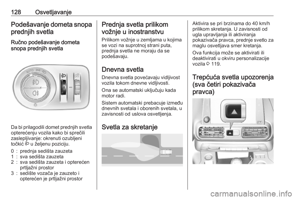 OPEL COMBO E 2019.75 Uputstvo za upotrebu (in Serbian) 128OsvetljavanjePodešavanje dometa snopa
prednjih svetla
Ručno podešavanje dometa
snopa prednjih svetla
Da bi prilagodili domet prednjih svetla
opterećenju vozila kako bi sprečili
zaslepljivanje OPEL COMBO E 2019.75 Uputstvo za upotrebu (in Serbian) 128OsvetljavanjePodešavanje dometa snopa
prednjih svetla
Ručno podešavanje dometa
snopa prednjih svetla
Da bi prilagodili domet prednjih svetla
opterećenju vozila kako bi sprečili
zaslepljivanje