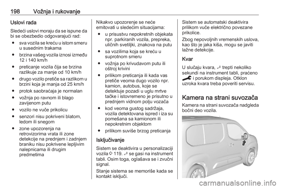 OPEL COMBO E 2019.75 Uputstvo za upotrebu (in Serbian) 198Vožnja i rukovanjeUslovi rada
Sledeći uslovi moraju da se ispune da bi se obezbedio odgovarajući rad:
● sva vozila se kreću u istom smeru
u susednim trakama
● brzina vašeg vozila iznosi iz OPEL COMBO E 2019.75 Uputstvo za upotrebu (in Serbian) 198Vožnja i rukovanjeUslovi rada
Sledeći uslovi moraju da se ispune da bi se obezbedio odgovarajući rad:
● sva vozila se kreću u istom smeru
u susednim trakama
● brzina vašeg vozila iznosi iz