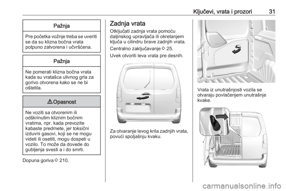 OPEL COMBO E 2019.75  Uputstvo za upotrebu (in Serbian) Ključevi, vrata i prozori31Pažnja
Pre početka vožnje treba se uveritise da su klizna bočna vrata
potpuno zatvorena i učvršćena.
Pažnja
Ne pomerati klizna bočna vrata
kada su vratašca ulivno