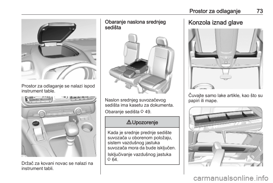 OPEL COMBO E 2019.75  Uputstvo za upotrebu (in Serbian) Prostor za odlaganje73
Prostor za odlaganje se nalazi ispod
instrument table.
Držač za kovani novac se nalazi na
instrument tabli.
Obaranje naslona srednjeg
sedišta
Naslon srednjeg suvozačevog
sed