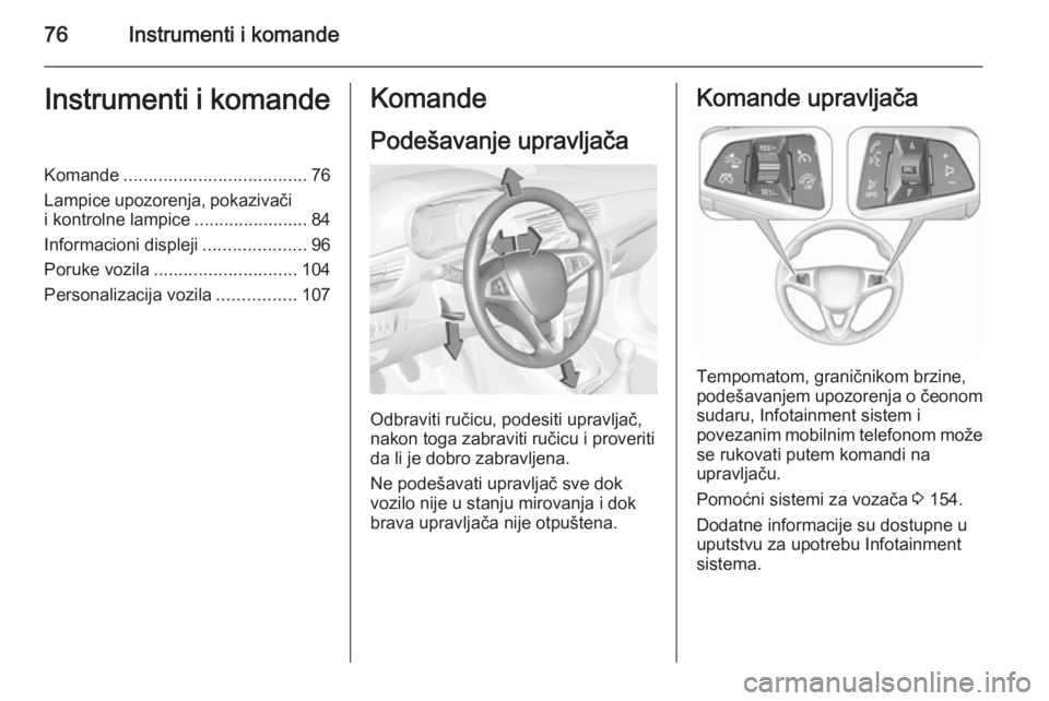 OPEL CORSA 2015.5  Uputstvo za upotrebu (in Serbian) 76Instrumenti i komandeInstrumenti i komandeKomande..................................... 76
Lampice upozorenja, pokazivači
i kontrolne lampice .......................84
Informacioni displeji ........