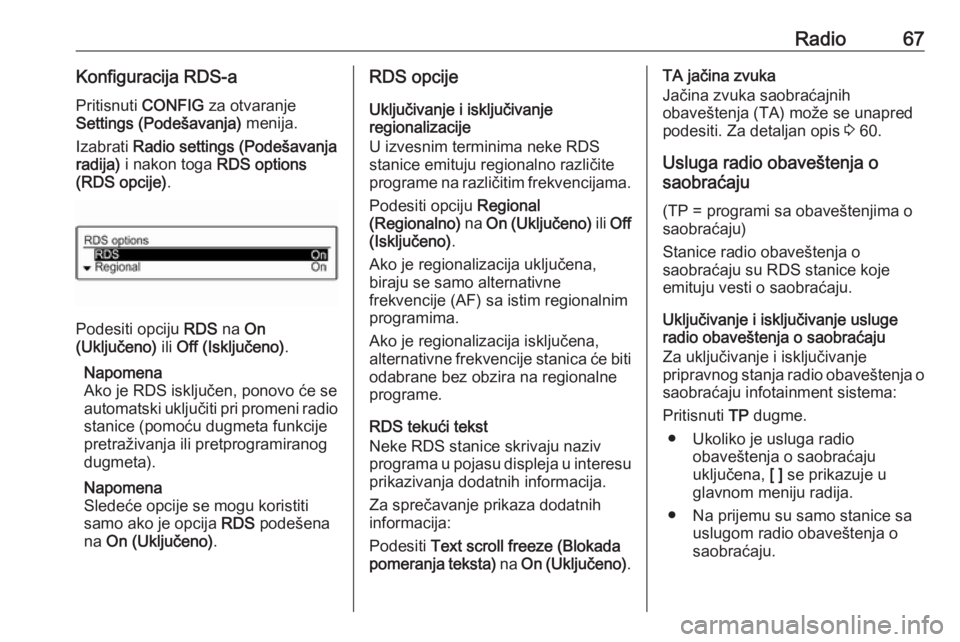 OPEL CORSA 2017  Uputstvo za rukovanje Infotainment sistemom (in Serbian) Radio67Konfiguracija RDS-aPritisnuti  CONFIG za otvaranje
Settings (Podešavanja)  menija.
Izabrati  Radio settings (Podešavanja
radija)  i nakon toga  RDS options
(RDS opcije) .
Podesiti opciju  RDS