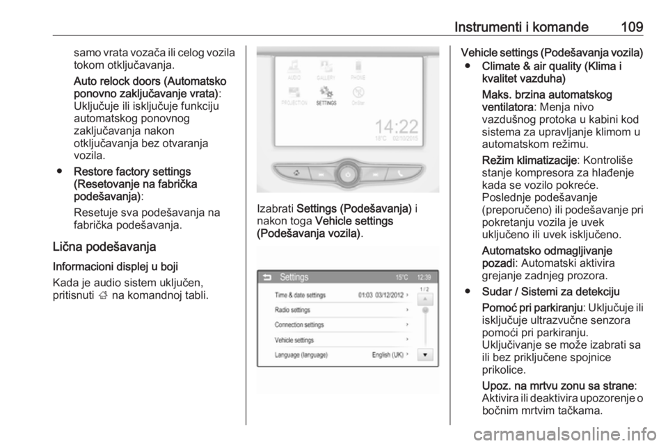 OPEL CORSA E 2017.5 Uputstvo za upotrebu (in Serbian) Instrumenti i komande109samo vrata vozača ili celog vozilatokom otključavanja.
Auto relock doors (Automatsko
ponovno zaključavanje vrata) :
Uključuje ili isključuje funkciju
automatskog ponovnog
OPEL CORSA E 2017.5 Uputstvo za upotrebu (in Serbian) Instrumenti i komande109samo vrata vozača ili celog vozilatokom otključavanja.
Auto relock doors (Automatsko
ponovno zaključavanje vrata) :
Uključuje ili isključuje funkciju
automatskog ponovnog