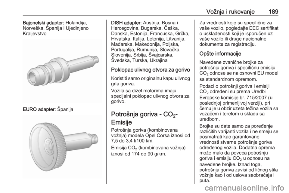 OPEL CORSA E 2017.5 Uputstvo za upotrebu (in Serbian) Vožnja i rukovanje189Bajonetski adapter: Holandija,
Norveška, Španija i Ujedinjeno
Kraljevstvo
EURO adapter: Španija
DISH adapter: Austrija, Bosna i
Hercegovina, Bugarska, Češka,
Danska, Estoni OPEL CORSA E 2017.5 Uputstvo za upotrebu (in Serbian) Vožnja i rukovanje189Bajonetski adapter: Holandija,
Norveška, Španija i Ujedinjeno
Kraljevstvo
EURO adapter: Španija
DISH adapter: Austrija, Bosna i
Hercegovina, Bugarska, Češka,
Danska, Estoni