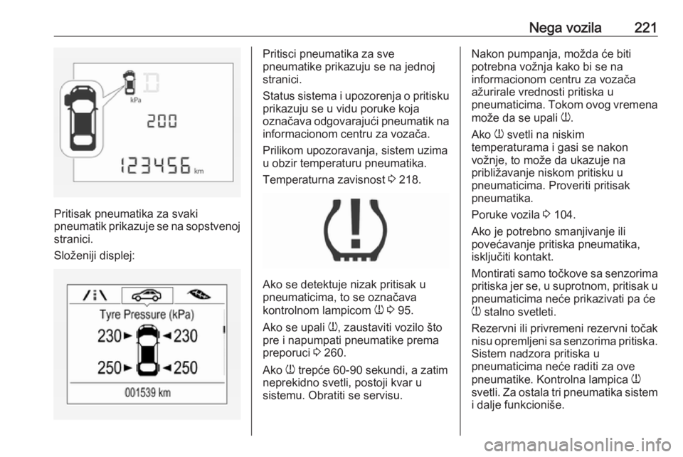 OPEL CORSA E 2017.5  Uputstvo za upotrebu (in Serbian) Nega vozila221
Pritisak pneumatika za svaki
pneumatik prikazuje se na sopstvenoj
stranici.
Složeniji displej:
Pritisci pneumatika za sve
pneumatike prikazuju se na jednoj
stranici.
Status sistema i u