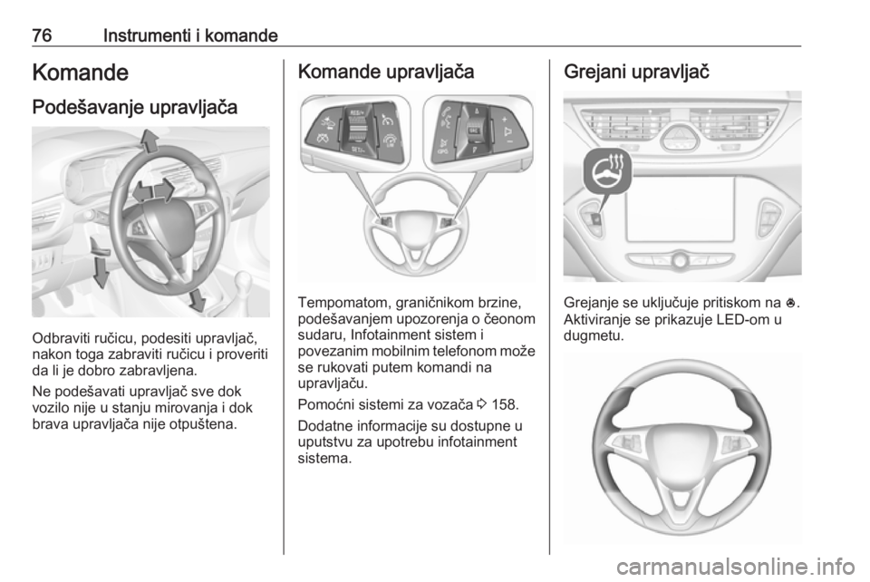 OPEL CORSA E 2017.5  Uputstvo za upotrebu (in Serbian) 76Instrumenti i komandeKomandePodešavanje upravljača
Odbraviti ručicu, podesiti upravljač,
nakon toga zabraviti ručicu i proveriti
da li je dobro zabravljena.
Ne podešavati upravljač sve dok
vo