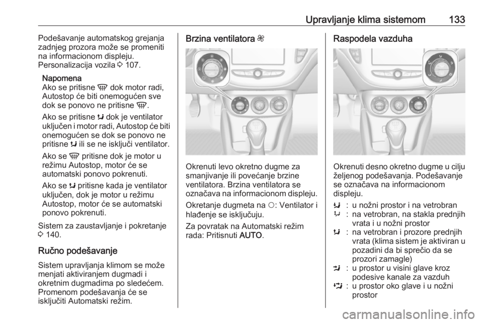 OPEL CORSA E 2018  Uputstvo za upotrebu (in Serbian) Upravljanje klima sistemom133Podešavanje automatskog grejanja
zadnjeg prozora može se promeniti
na informacionom displeju.
Personalizacija vozila  3 107.
Napomena
Ako se pritisne  V dok motor radi,
