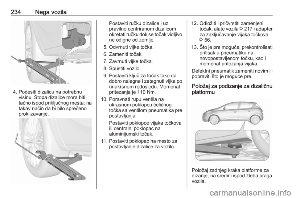 OPEL CORSA E 2018  Uputstvo za upotrebu (in Serbian) 234Nega vozila
4. Podesiti dizalicu na potrebnuvisinu. Stopa dizalice mora biti
tačno ispod priključnog mesta; na
takav način da bi bilo sprečeno
proklizavanje.
Postaviti ručku dizalice i uz
prav