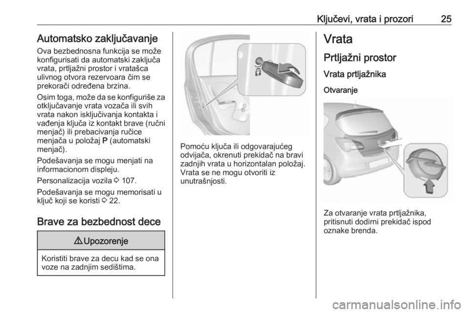 OPEL CORSA E 2018  Uputstvo za upotrebu (in Serbian) Ključevi, vrata i prozori25Automatsko zaključavanjeOva bezbednosna funkcija se može
konfigurisati da automatski zaključa
vrata, prtljažni prostor i vratašca
ulivnog otvora rezervoara čim se
pre