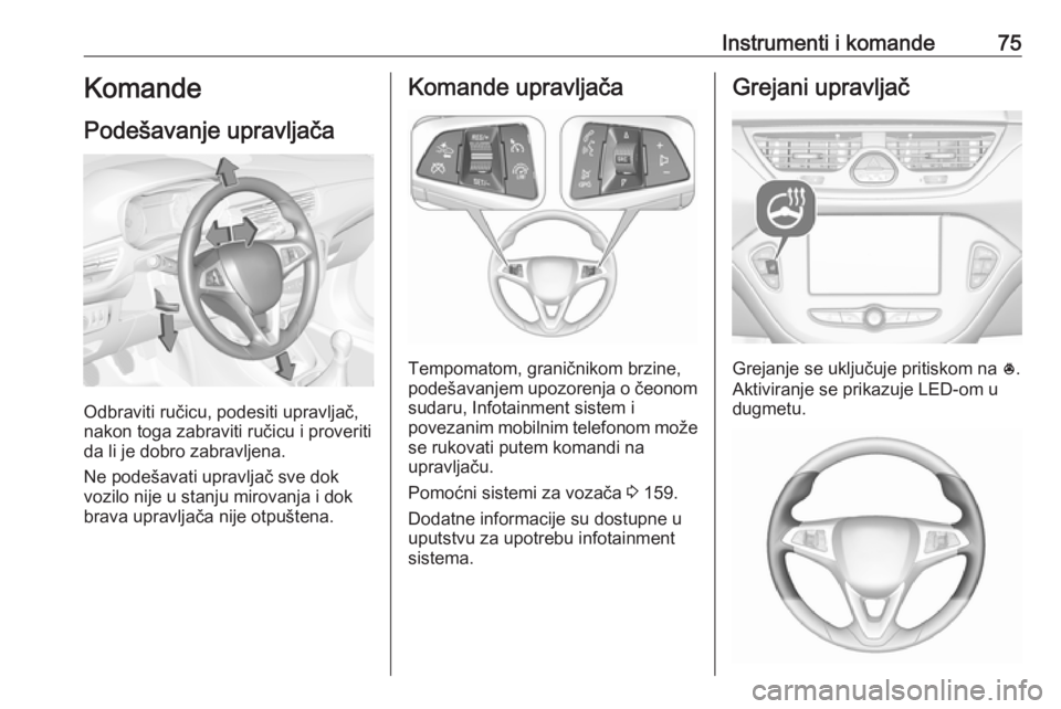 OPEL CORSA E 2018  Uputstvo za upotrebu (in Serbian) Instrumenti i komande75Komande
Podešavanje upravljača
Odbraviti ručicu, podesiti upravljač,
nakon toga zabraviti ručicu i proveriti
da li je dobro zabravljena.
Ne podešavati upravljač sve dok
v