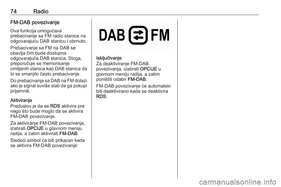 OPEL CORSA F 2020  Uputstvo za rukovanje Infotainment sistemom (in Serbian) 74RadioFM-DAB povezivanje
Ova funkcija omogućava
prebacivanje sa FM radio stanice na
odgovarajuću DAB stanicu i obrnuto.
Prebacivanje sa FM na DAB se
obavlja čim bude dostupna
odgovarajuća DAB sta