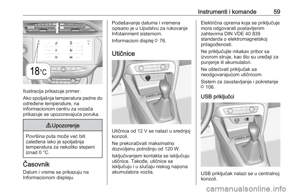 OPEL CORSA F 2020 Uputstvo za upotrebu (in Serbian) Instrumenti i komande59
Ilustracija prikazuje primer.
Ako spoljašnja temperatura padne do
određene temperature, na
informacionom centru za vozača
prikazuje se upozoravajuća poruka.
9 Upozorenje
Po OPEL CORSA F 2020 Uputstvo za upotrebu (in Serbian) Instrumenti i komande59
Ilustracija prikazuje primer.
Ako spoljašnja temperatura padne do
određene temperature, na
informacionom centru za vozača
prikazuje se upozoravajuća poruka.
9 Upozorenje
Po